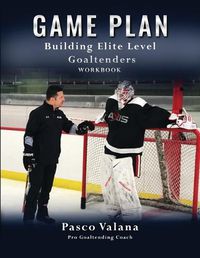 Cover image for Game Plan: Building Elite Level Goaltenders Workbook