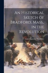 Cover image for An Historical Sketch of Bradford, Mass., in the Revolution