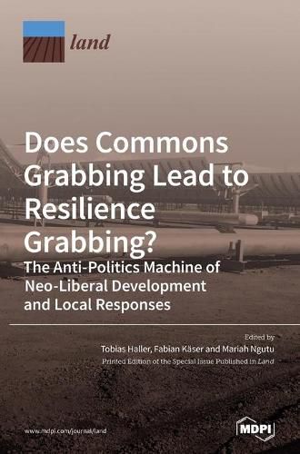 Cover image for Does Commons Grabbing Lead to Resilience Grabbing? The Anti-Politics Machine of Neo-Liberal Development and Local Responses