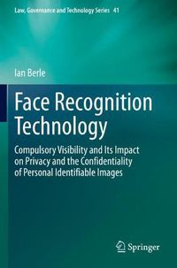 Cover image for Face Recognition Technology: Compulsory Visibility and Its Impact on Privacy and the Confidentiality of Personal Identifiable Images