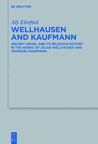 Cover image for Wellhausen and Kaufmann: Ancient Israel and Its Religious History in the Works of Julius Wellhausen and Yehezkel Kaufmann