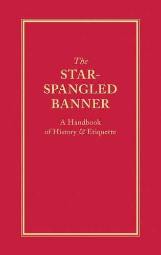 The Star-Spangled Banner: A Handbook of History & Etiquette