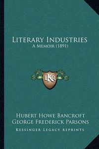 Cover image for Literary Industries: A Memoir (1891)