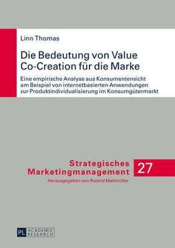 Cover image for Die Bedeutung Von Value Co-Creation Fuer Die Marke: Eine Empirische Analyse Aus Konsumentensicht Am Beispiel Von Internetbasierten Anwendungen Zur Produktindividualisierung Im Konsumguetermarkt