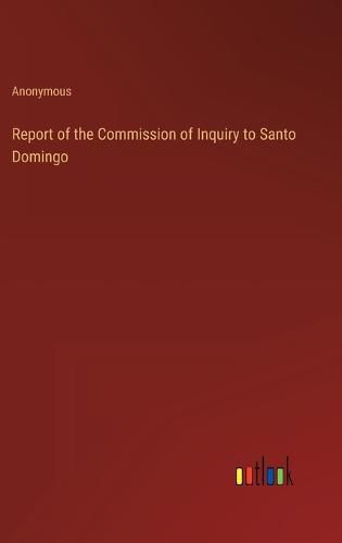 Cover image for Report of the Commission of Inquiry to Santo Domingo