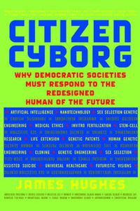 Cover image for Citizen Cyborg: Why Democratic Societies Must Respond To The Redesigned Human Of The Future