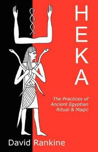 Cover image for Heka: The Practices of Ancient Egyptian Ritual and Magic - An Exploration of the Beliefs, Practices and Magic of Ancient Egypt from a Historical and Modern Practical Perspective