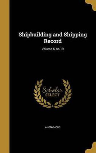 Cover image for Shipbuilding and Shipping Record; Volume 6, No.19