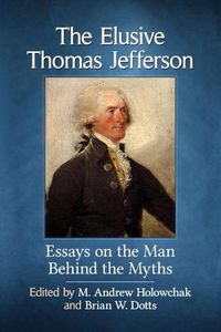 Cover image for The Elusive Thomas Jefferson: Essays on the Man Behind the Myths
