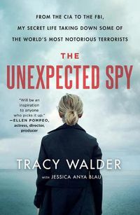 Cover image for The Unexpected Spy: From the CIA to the FBI, My Secret Life Taking Down Some of the World's Most Notorious Terrorists