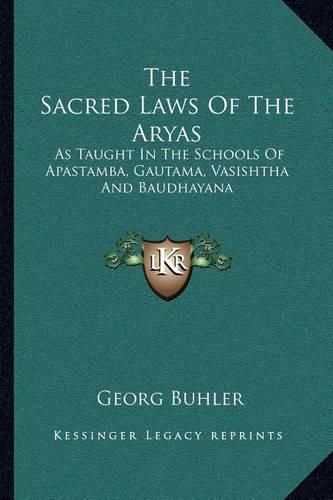 The Sacred Laws of the Aryas: As Taught in the Schools of Apastamba, Gautama, Vasishtha and Baudhayana