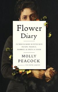 Cover image for Flower Diary: In Which Mary Hiester Reid Paints, Travels, Marries & Opens a Door