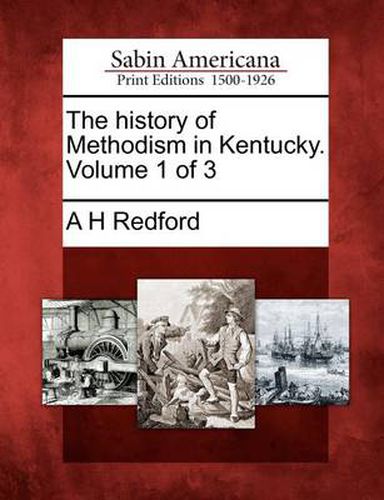 Cover image for The History of Methodism in Kentucky. Volume 1 of 3