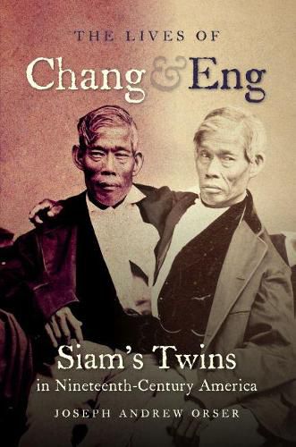 Cover image for The Lives of Chang and Eng: Siam's Twins in Nineteenth-Century America