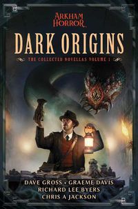 Cover image for Dark Origins: Arkham Horror:  The Collected Novellas, Vol. 1