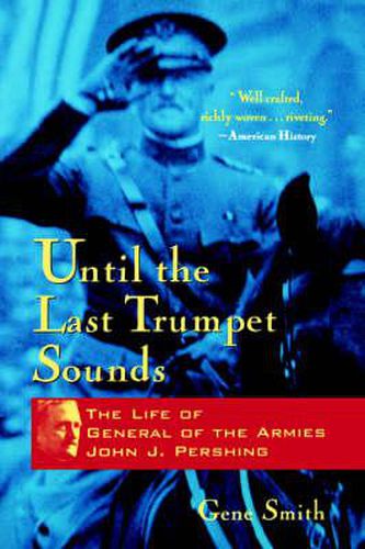 Cover image for Until the Last Trumpet Sounds: The Life of General of the Armies John J. Pershing