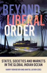 Cover image for Beyond Liberal Order: States, Societies and Markets in the Global Indian Ocean