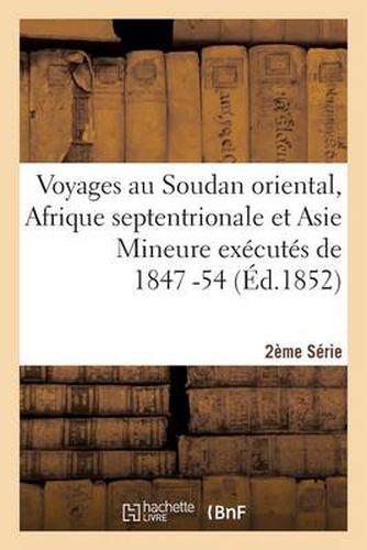 Cover image for Voyages Au Soudan Oriental, Afrique Septentrionale Et Asie Mineure Executes 1847-54. 2e Serie, Atlas