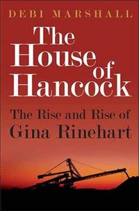 Cover image for The House of Hancock: The Rise and Rise of Gina Rinehart