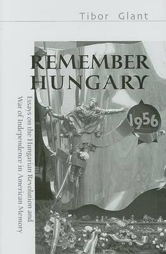 Cover image for Remember Hungary in 1956 - Essays on the Hungarian  Revolution and War of Independence in American Memory