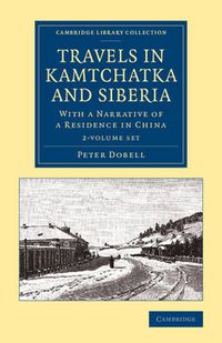 Cover image for Travels in Kamtchatka and Siberia 2 Volume Set: With a Narrative of a Residence in China