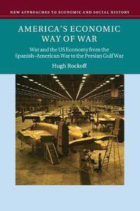 Cover image for America's Economic Way of War: War and the US Economy from the Spanish-American War to the Persian Gulf War