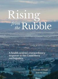 Cover image for Rising from the Rubble: A health system's extraordinary response to the Canterbury earthquakes