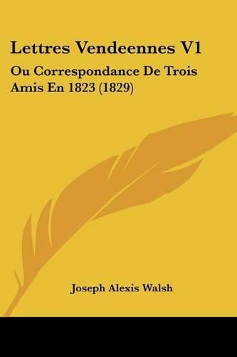 Lettres Vendeennes V1: Ou Correspondance de Trois Amis En 1823 (1829)