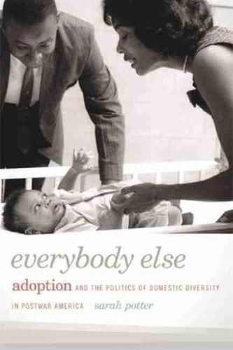 Cover image for Everybody Else: Adoption and the Politics of Domestic Diversity in Postwar America