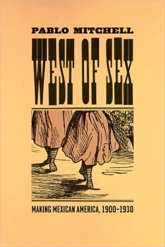 Cover image for West of Sex: Making Mexican America 1900-1930