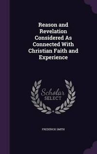 Cover image for Reason and Revelation Considered as Connected with Christian Faith and Experience