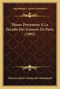 Cover image for Theses Presentees a la Faculte Des Sciences de Paris (1902)