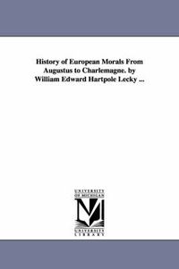 Cover image for History of European Morals From Augustus to Charlemagne. by William Edward Hartpole Lecky ...