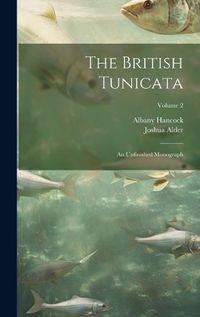 Cover image for The British Tunicata; an Unfinished Monograph; Volume 2