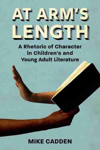 Cover image for At Arm's Length: A Rhetoric of Character in Children's and Young Adult Literature