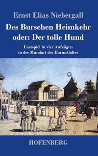 Cover image for Des Burschen Heimkehr oder Der tolle Hund: Lustspiel in vier Aufzugen in der Mundart der Darmstadter