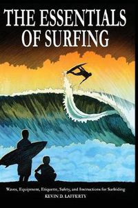 Cover image for The Essentials of Surfing: The authoritative guide to waves, equipment, etiquette, safety, and instructions for surfriding