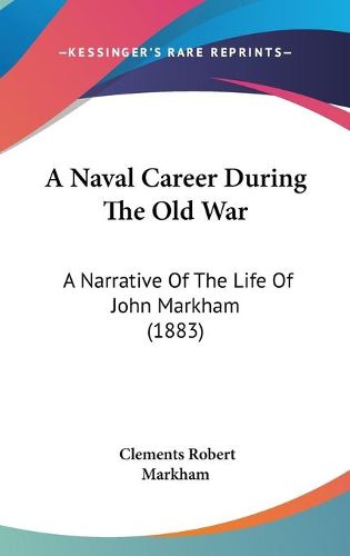 Cover image for A Naval Career During the Old War: A Narrative of the Life of John Markham (1883)