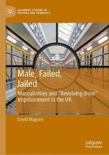 Cover image for Male, Failed, Jailed: Masculinities and  Revolving-Door  Imprisonment in the UK