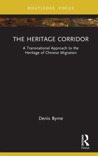 Cover image for The Heritage Corridor: A Transnational Approach to the Heritage of Chinese Migration