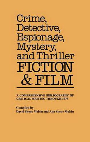 Cover image for Crime, Detective, Espionage, Mystery, and Thriller Fiction and Film: A Comprehensive Bibliography of Critical Writing Through 1979