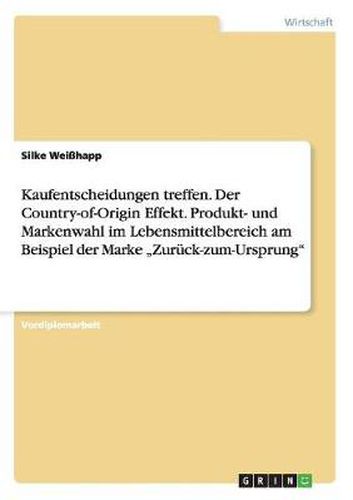 Cover image for Kaufentscheidungen treffen. Der Country-of-Origin Effekt. Produkt- und Markenwahl im Lebensmittelbereich am Beispiel der Marke  Zuruck-zum-Ursprung