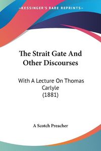 Cover image for The Strait Gate and Other Discourses: With a Lecture on Thomas Carlyle (1881)