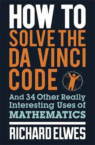 Cover image for How to Solve the Da Vinci Code: And 34 Other Really Interesting Uses of Mathematics