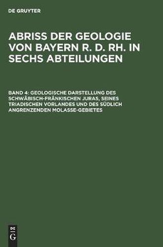 Geologische Darstellung Des Schwabisch-Frankischen Juras, Seines Triadischen Vorlandes Und Des Sudlich Angrenzenden Molasse-Gebietes