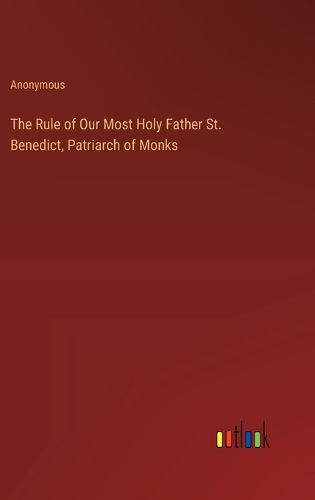 Cover image for The Rule of Our Most Holy Father St. Benedict, Patriarch of Monks