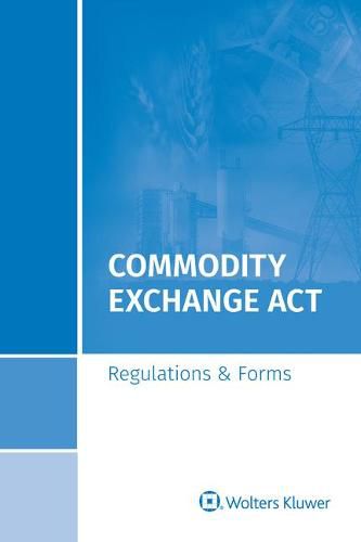 Cover image for Commodity Exchange ACT: Regulations & Forms, 2019 Special Edition