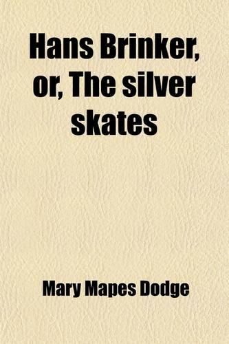 Hans Brinker, Or, the Silver Skates; A Story of Life in Holland