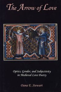 Cover image for The Arrow of Love: Optics, Gender, and Subjectivity in Medieval Love Poetry