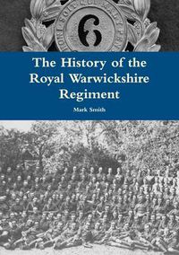 Cover image for The History of the Royal Warwickshire Regiment